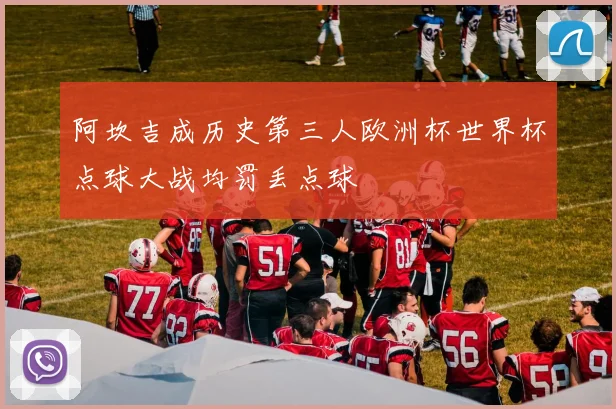 阿坎吉成历史第三人欧洲杯世界杯点球大战均罚丢点球