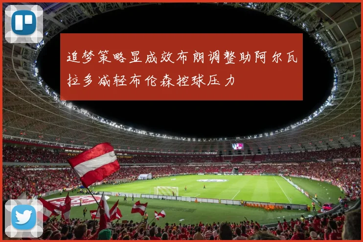 追梦策略显成效布朗调整助阿尔瓦拉多减轻布伦森控球压力